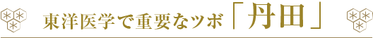 東洋医学で重要なツボ「丹田」