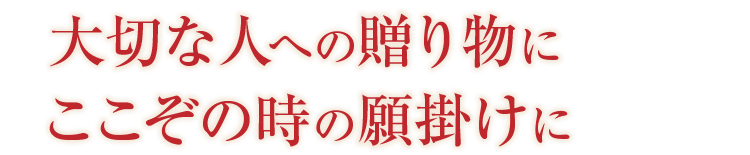 大切な人への贈り物にここぞの時の願掛けに