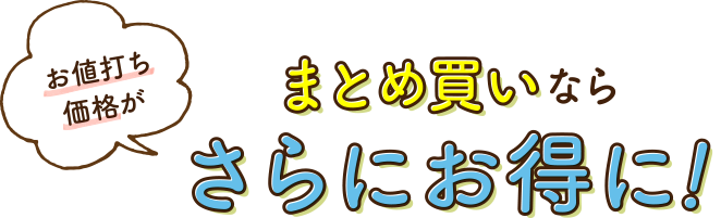 お値打ち価格がまとめ買いならさらにお得に！